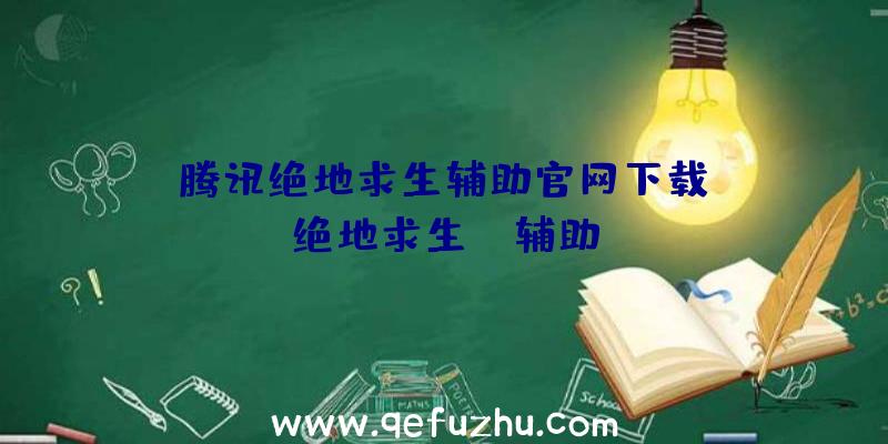 「腾讯绝地求生辅助官网下载」|绝地求生dl辅助